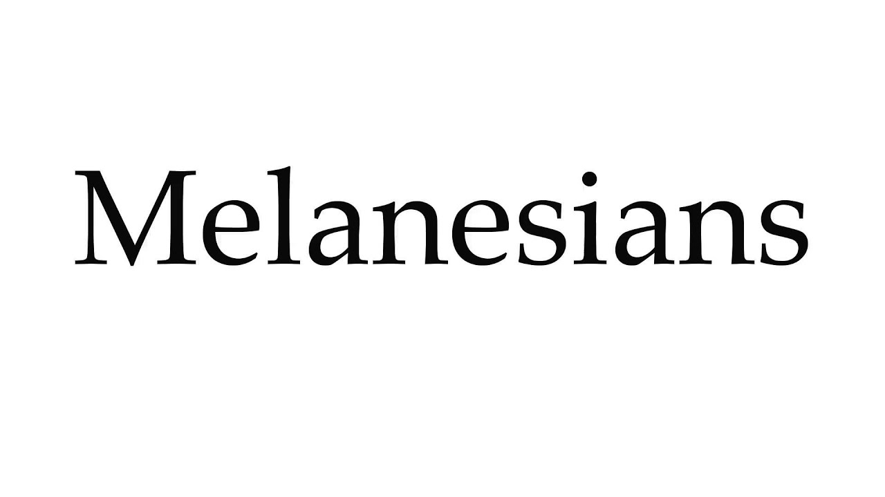 How to Pronounce Melanesians