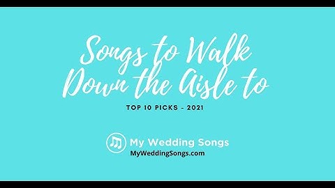 Songs To Walk Down The Aisle To Top 10 Picks