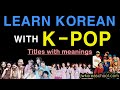 Learn Korean with K-POP Songs - Titles of Korean Songs with Meanings | Kpop Songs