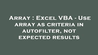 Array : Excel VBA - Use array as criteria in autofilter, not expected results