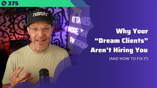 375: Why Your “Dream Clients” Aren’t Hiring You (And How to Fix It)