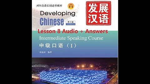 Developing Chinese Intermediate Speaking Course 1 Lesson 8 Audios + Answers