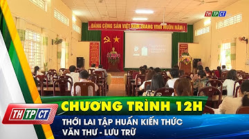 Thới Lai tập huấn kiến thức văn thư - lưu trữ | Cần Thơ TV