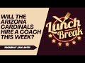 Do The Arizona Cardinals Hire A Coach THIS Week? | Lunch Break 1.26