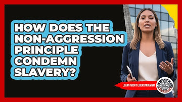 How Does The Non-Aggression Principle Condemn Slavery? - Learn About Libertarianism