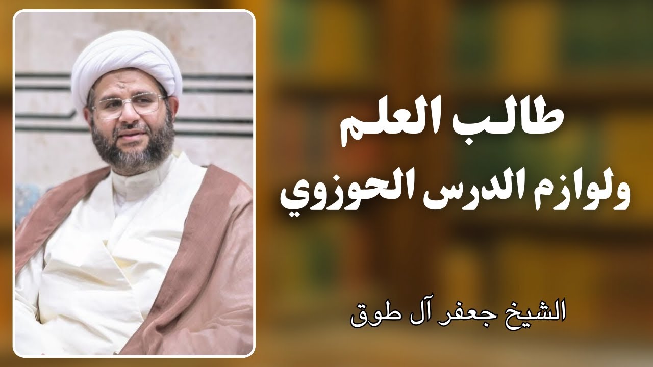 طالب العلم ولوازم الدرس الحوزوي | الشيخ جعفر آل طوق