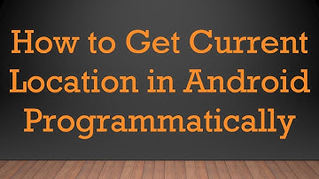 How to Get Current Location in Android Programmatically