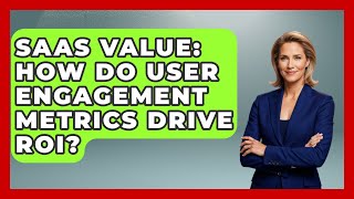 SaaS Value: How Do User Engagement Metrics Drive ROI? - Legal And HR SaaS Stack