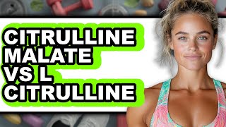 Citrulline Malate Vs L Citrulline - Full Comparison