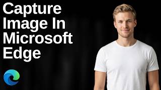 How To Capture Image In Microsoft Edge (Easy Guide)