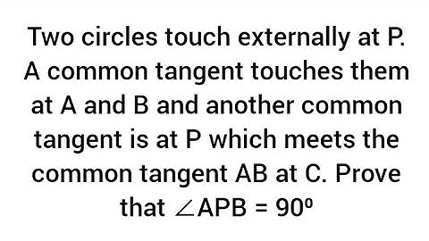 circles touch externally at P,common tangent at A and B, tangent at P which meets AB at C.∠APB = 90⁰