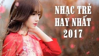 Những Ca Khúc Nhạc Trẻ Hay Nhất 2017 - Bảng Xếp Hạng Nhạc Trẻ Hay Nhất Hiện Nay