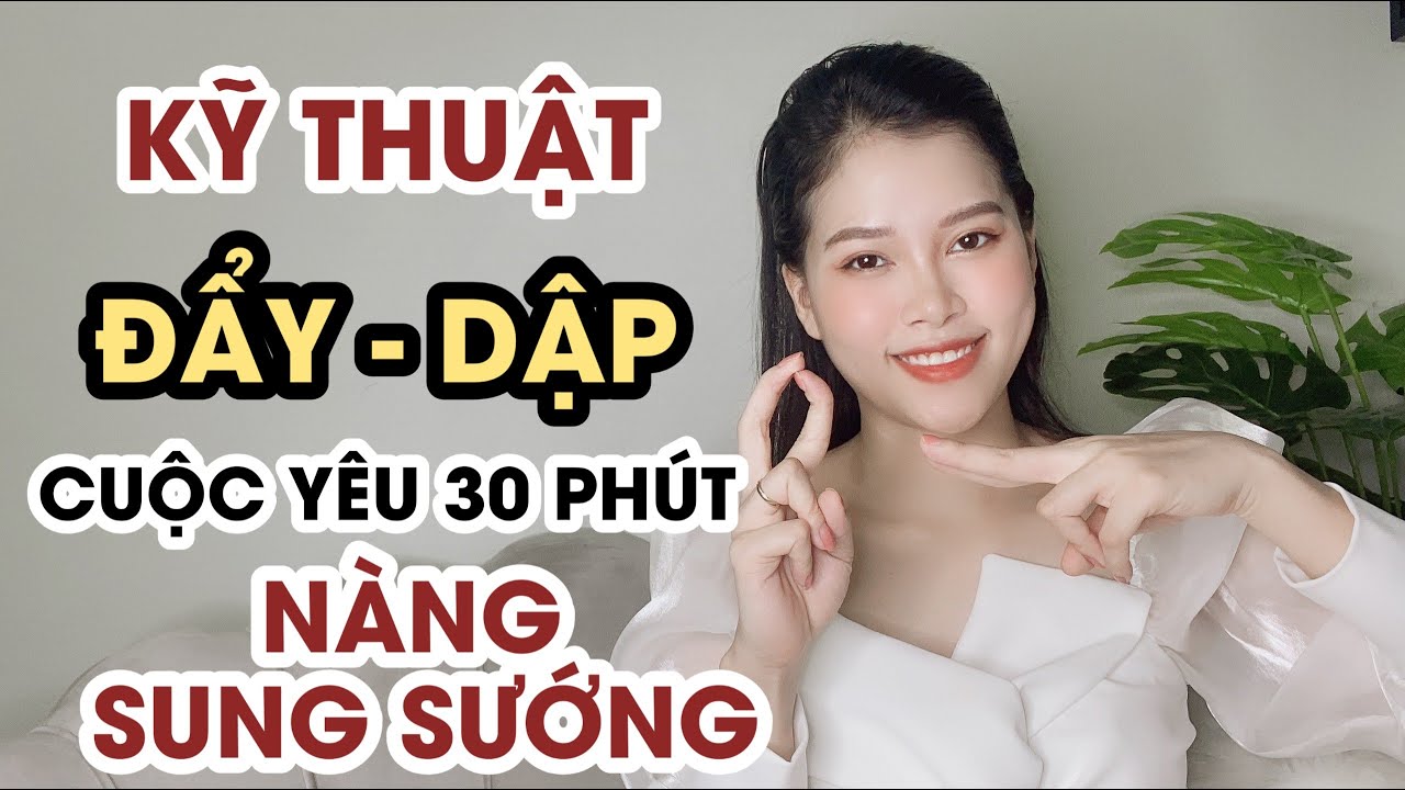 Clip kỹ thuật quan hệ ĐẨY - DẬP, quan hệ lâu 30 phút với vợ