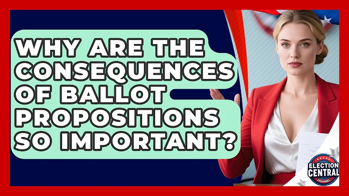 Why Are The Consequences Of Ballot Propositions So Important? - Election Central Channel