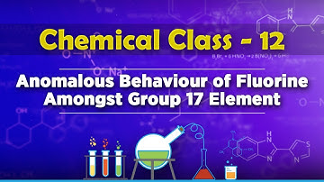 Anomalous Behaviour of Fluorine Amongst Group 17 Element - P-Block Elements - Chemistry Class 12