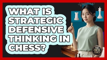 What Is Strategic Defensive Thinking In Chess?