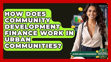 How Does Community Development Finance Work In Urban Communities? - Learn About Economics