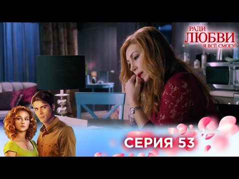 53 Серия | Ради Любви Я Все Смогу