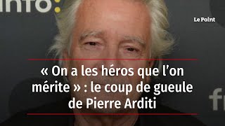 « On a les héros que l’on mérite » : le coup de gueule de Pierre Arditi