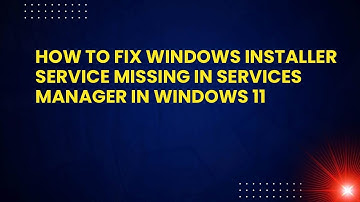 How to Fix Windows Installer Service Missing in Services Manager in Windows 11