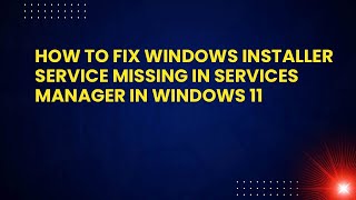 How to Fix Windows Installer Service Missing in Services Manager in Windows 11