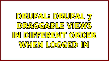 Drupal: Drupal 7 Draggable Views in different order when logged in (2 Solutions!!)