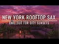 Chillout Sax &amp; Deep House • New York Rooftop Sunset Mix 2025 | Evening Lounge Vibes