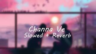 Channa Ve {Slowed+Reverb}