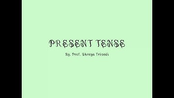 Present Tense, Lecture-2, By. Prof. Shreya Trivedi