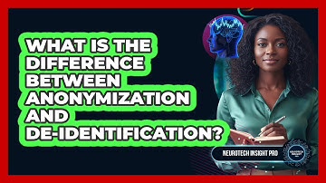 What Is The Difference Between Anonymization And De-identification?
