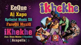 EeQue, Al Xapo, Optimist Music ZA & FaroQii MuziQ – iKhekhe (feat. Shoes Meister & DoouShii [Acapell