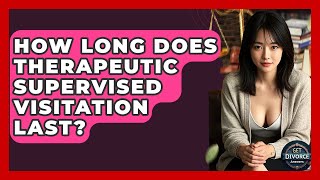 How Long Does Therapeutic Supervised Visitation Last? - Get Divorce Answers