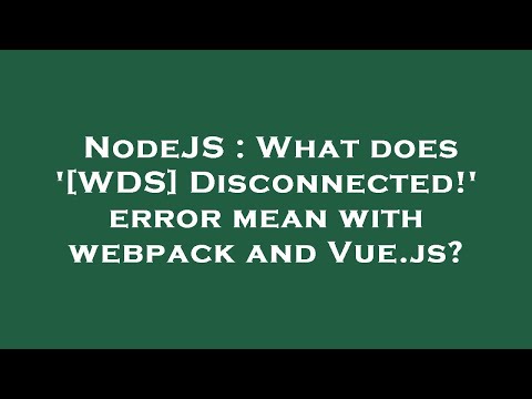 NodeJS : What does '[WDS] Disconnected!' error mean with webpack and Vue.js?