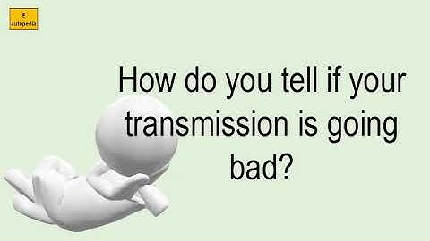 How Do You Tell If Your Transmission Is Going Bad?
