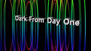 Dark From Day One