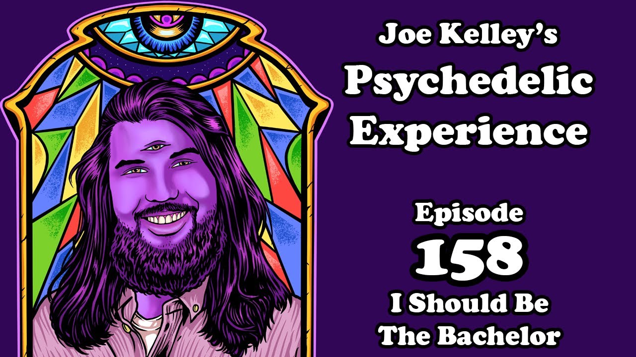 I Should Be The Bachelor (Episode 158 of Joe Kelley's Psychedelic Experience)