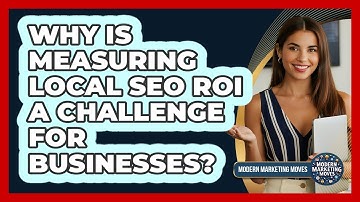 Why Is Measuring Local SEO ROI A Challenge For Businesses? - Modern Marketing Moves
