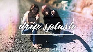 drip splash (w/ alyssa)