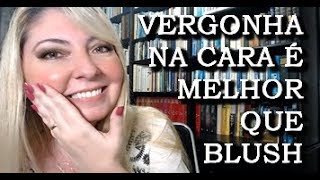 DIGNIDADE PASSO 2: VERGONHA NA CARA É MELHOR QUE BLUSH!!!