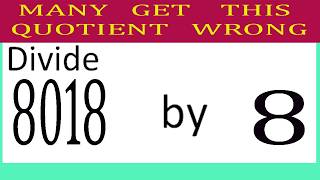 Divide     8018      by     8  Many get this 0uotient wrong