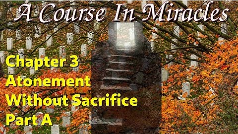A Course In Miracles, Chapter 3 Atonement Without Sacrifice, Part A