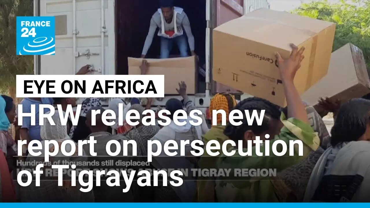 Human Rights Watch releases a new report detailing the quote “unrelenting persecution of Tigrayans”