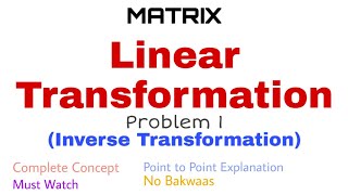 52. Linear Transformation | Complete Concept and Problem#1 | Inverse Transformation