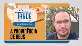 A PROVIDÊNCIA DE DEUS | Conversa da Tarde: Discipulado | IPP TV