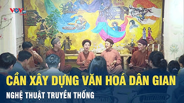 Cần xây dựng văn hoá dân gian nghệ thuật truyền thống | VOV
