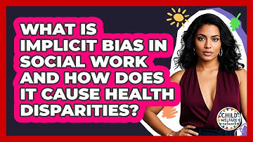 What Is Implicit Bias In Social Work And How Does It Cause Health Disparities?