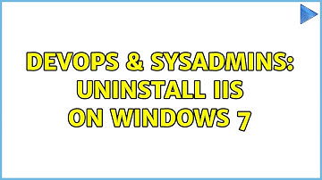DevOps & SysAdmins: Uninstall IIS on Windows 7 (2 Solutions!!)