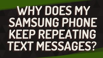 Why does my Samsung phone keep repeating text messages?