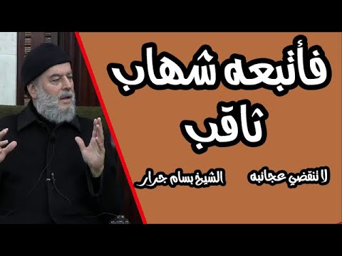 الشيخ بسام جرار تفسير إلا من خطف الخطفة فأتبعه شهاب ثاقب