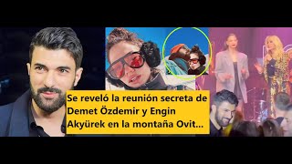 Se reveló la reunión secreta de Demet Özdemir y Engin Akyürek en la montaña Ovit... Resimi